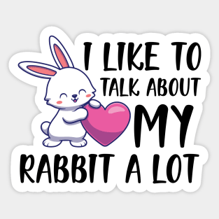 Rabbit - I like to talk about rabbit a lot Sticker